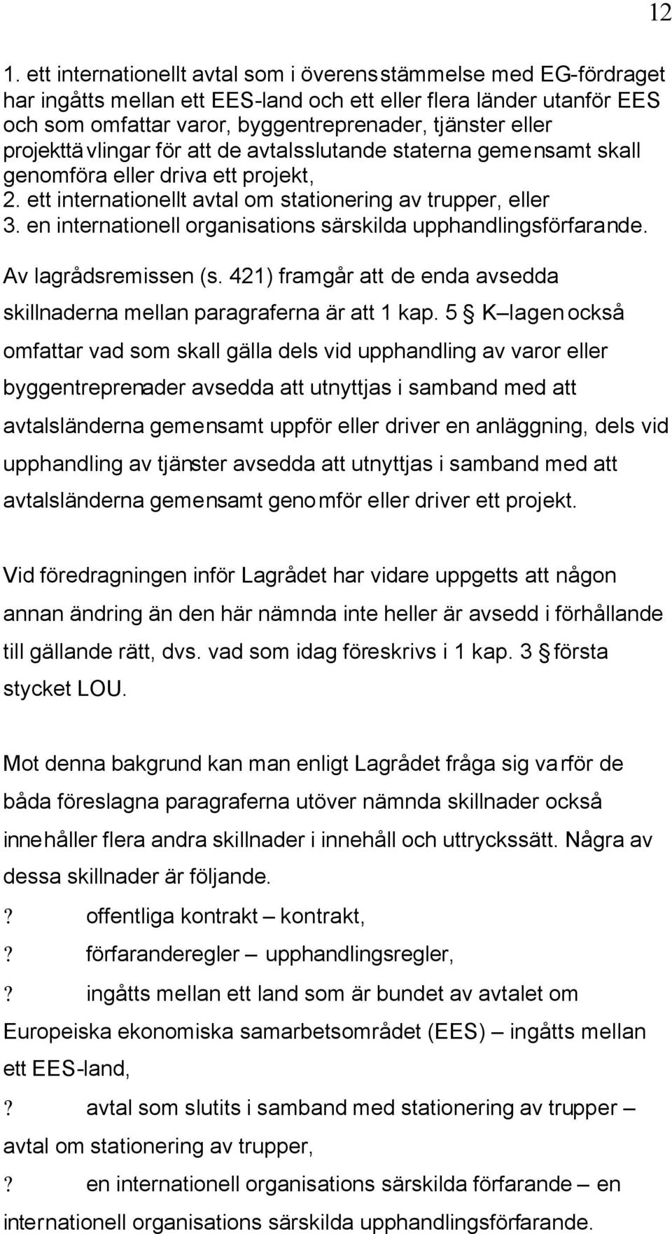 en internationell organisations särskilda upphandlingsförfarande. Av lagrådsremissen (s. 421) framgår att de enda avsedda skillnaderna mellan paragraferna är att 1 kap.