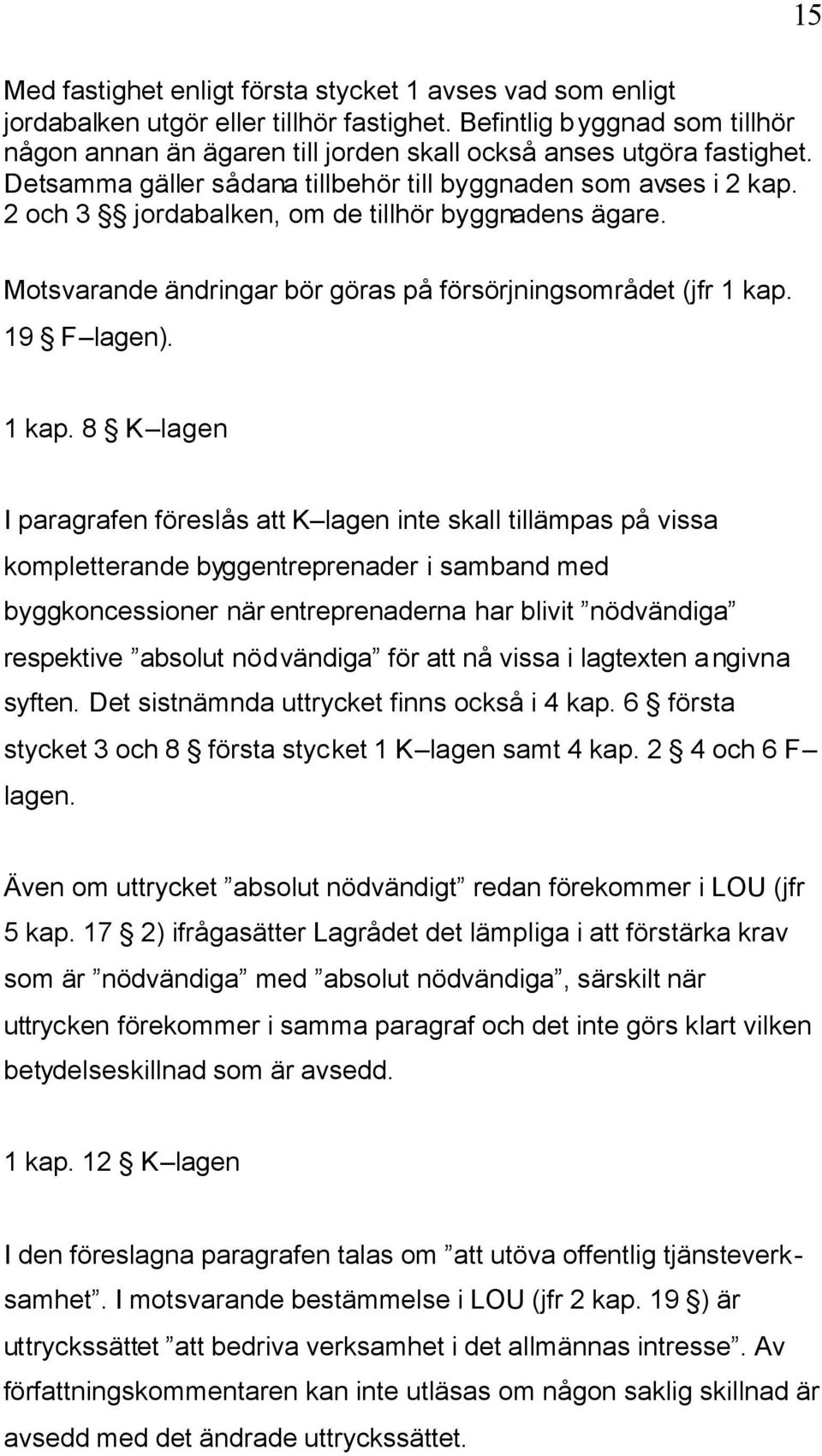 2 och 3 jordabalken, om de tillhör byggnadens ägare. Motsvarande ändringar bör göras på försörjningsområdet (jfr 1 kap.