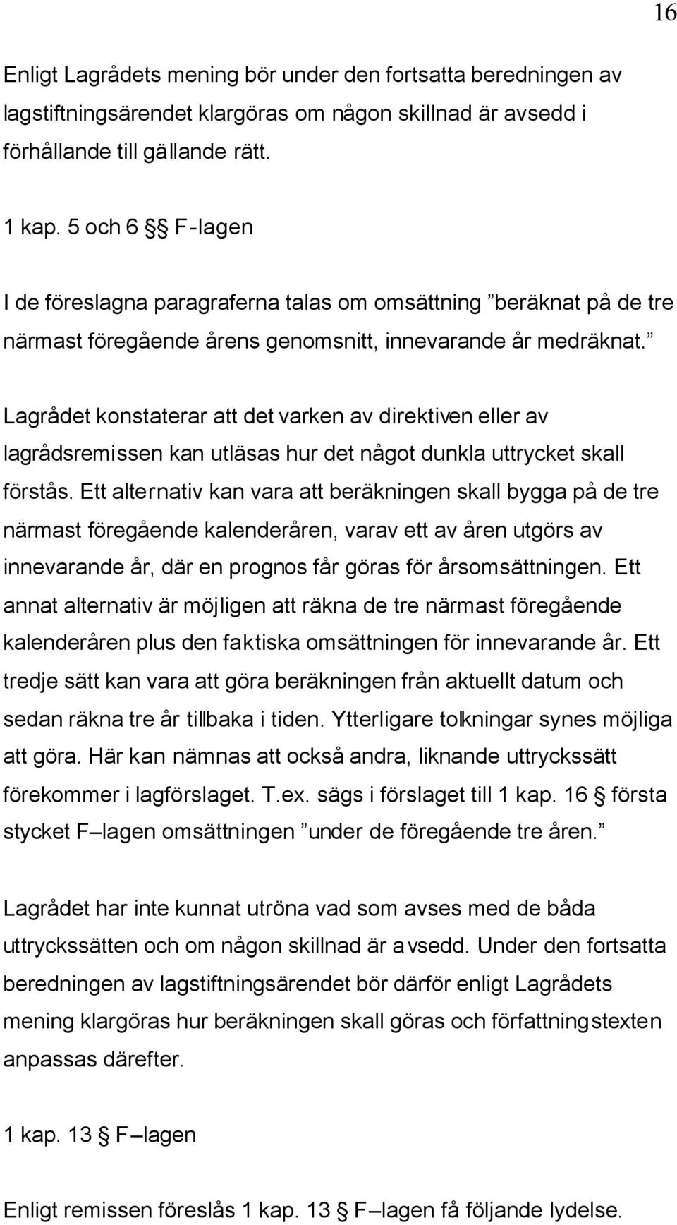 Lagrådet konstaterar att det varken av direktiven eller av lagrådsremissen kan utläsas hur det något dunkla uttrycket skall förstås.