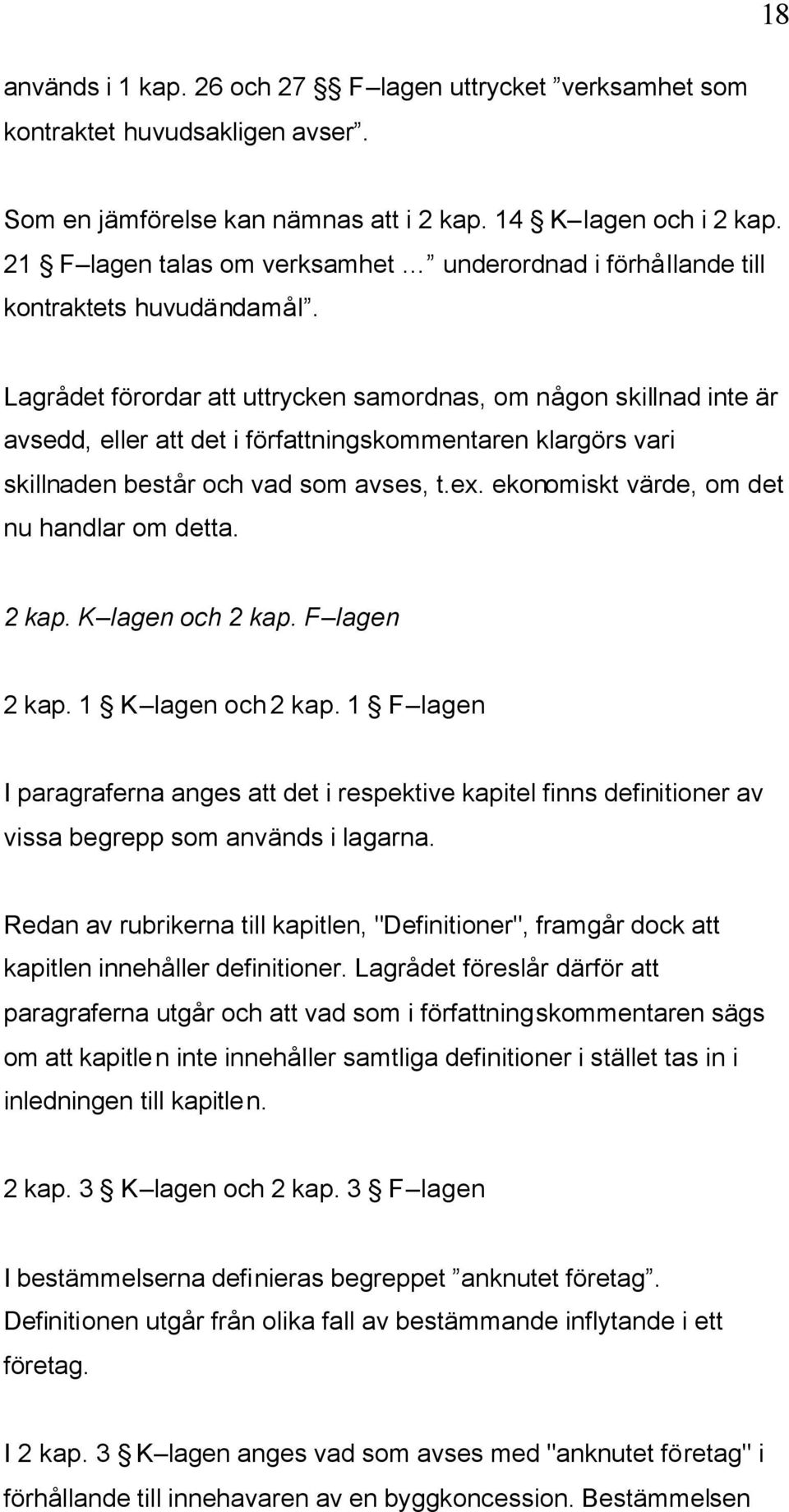 Lagrådet förordar att uttrycken samordnas, om någon skillnad inte är avsedd, eller att det i författningskommentaren klargörs vari skillnaden består och vad som avses, t.ex.