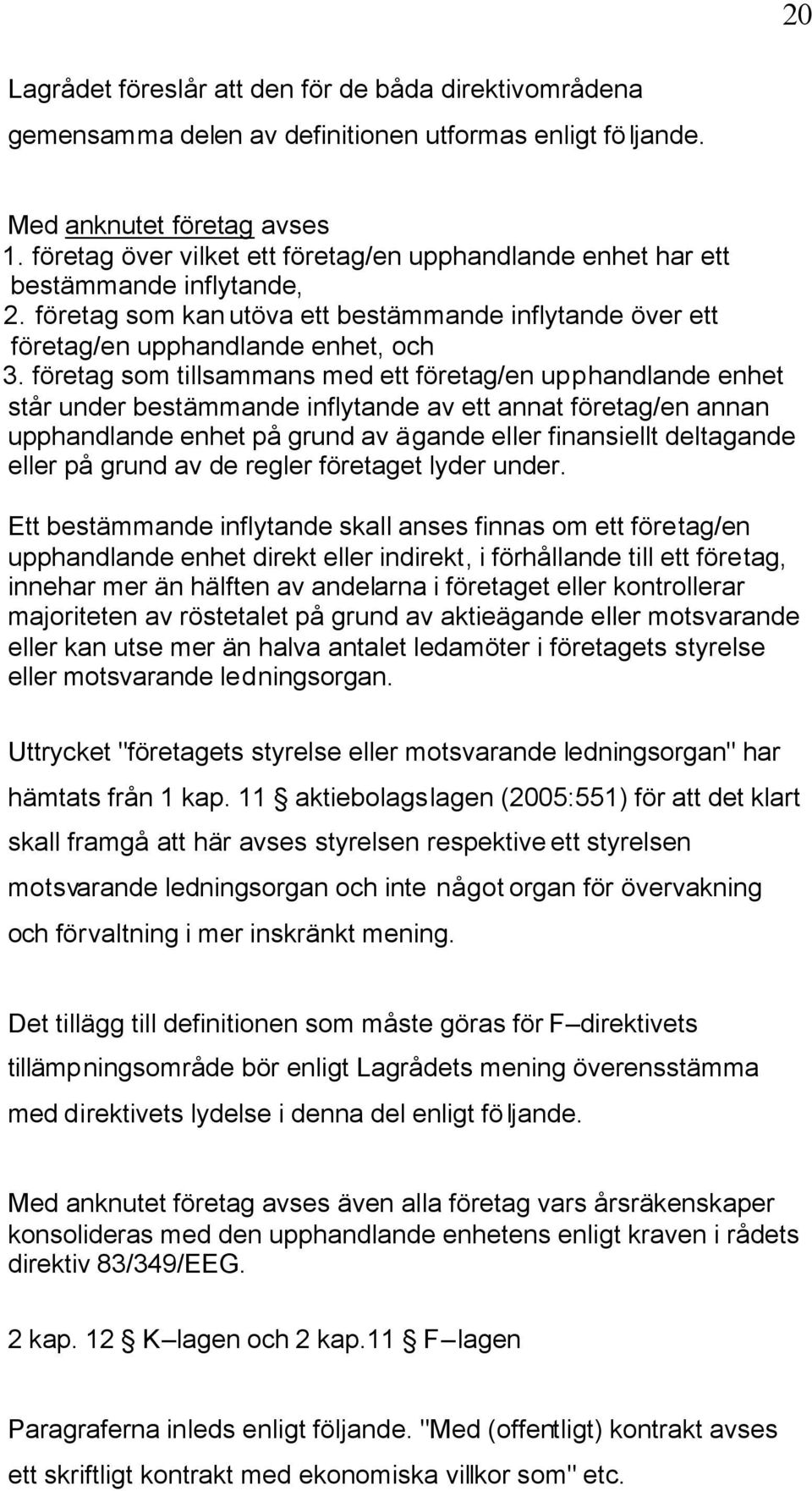 företag som tillsammans med ett företag/en upphandlande enhet står under bestämmande inflytande av ett annat företag/en annan upphandlande enhet på grund av ägande eller finansiellt deltagande eller