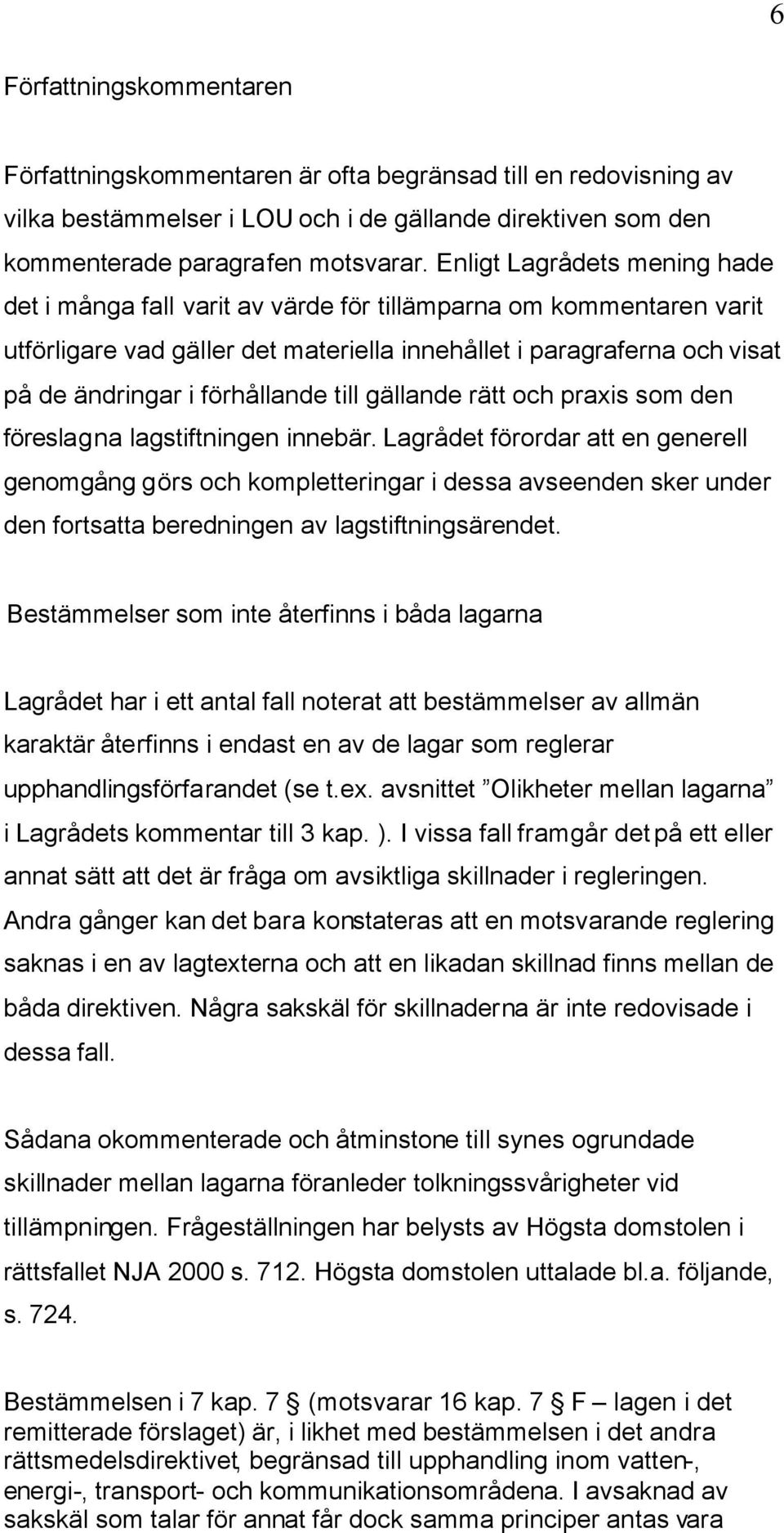 förhållande till gällande rätt och praxis som den föreslagna lagstiftningen innebär.