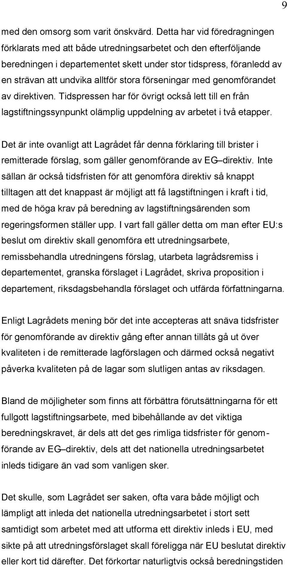 förseningar med genomförandet av direktiven. Tidspressen har för övrigt också lett till en från lagstiftningssynpunkt olämplig uppdelning av arbetet i två etapper.