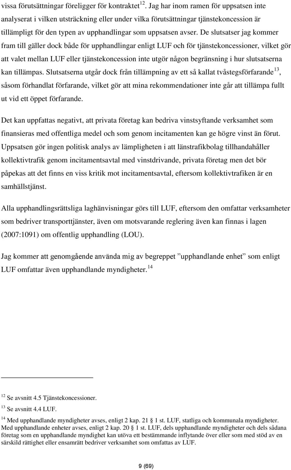 De slutsatser jag kommer fram till gäller dock både för upphandlingar enligt LUF och för tjänstekoncessioner, vilket gör att valet mellan LUF eller tjänstekoncession inte utgör någon begränsning i