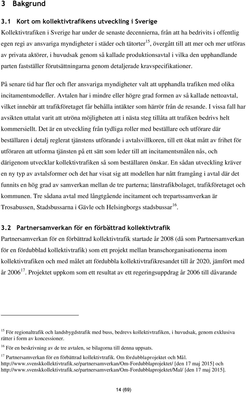 tätorter 15, övergått till att mer och mer utföras av privata aktörer, i huvudsak genom så kallade produktionsavtal i vilka den upphandlande parten fastställer förutsättningarna genom detaljerade