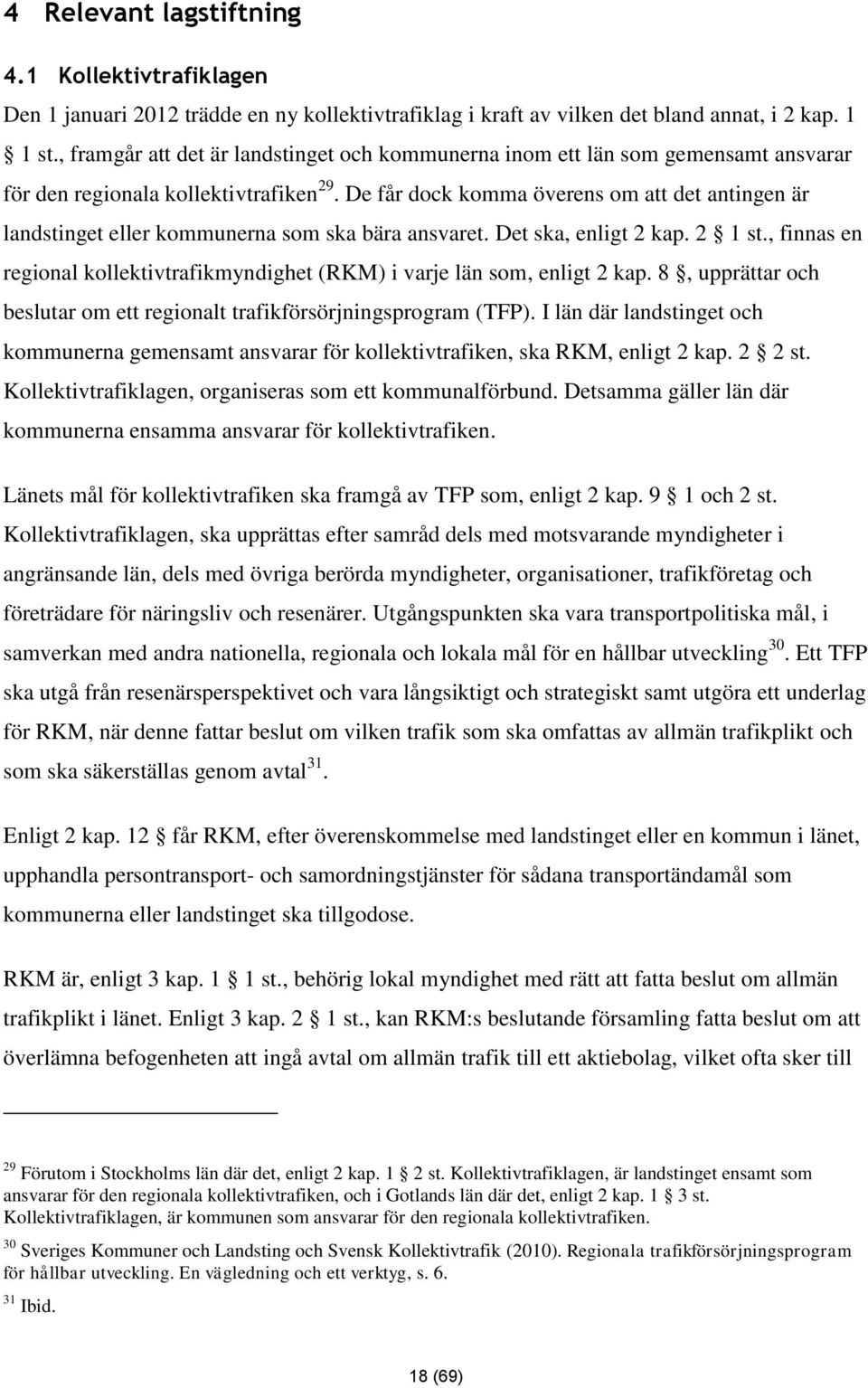 De får dock komma överens om att det antingen är landstinget eller kommunerna som ska bära ansvaret. Det ska, enligt 2 kap. 2 1 st.