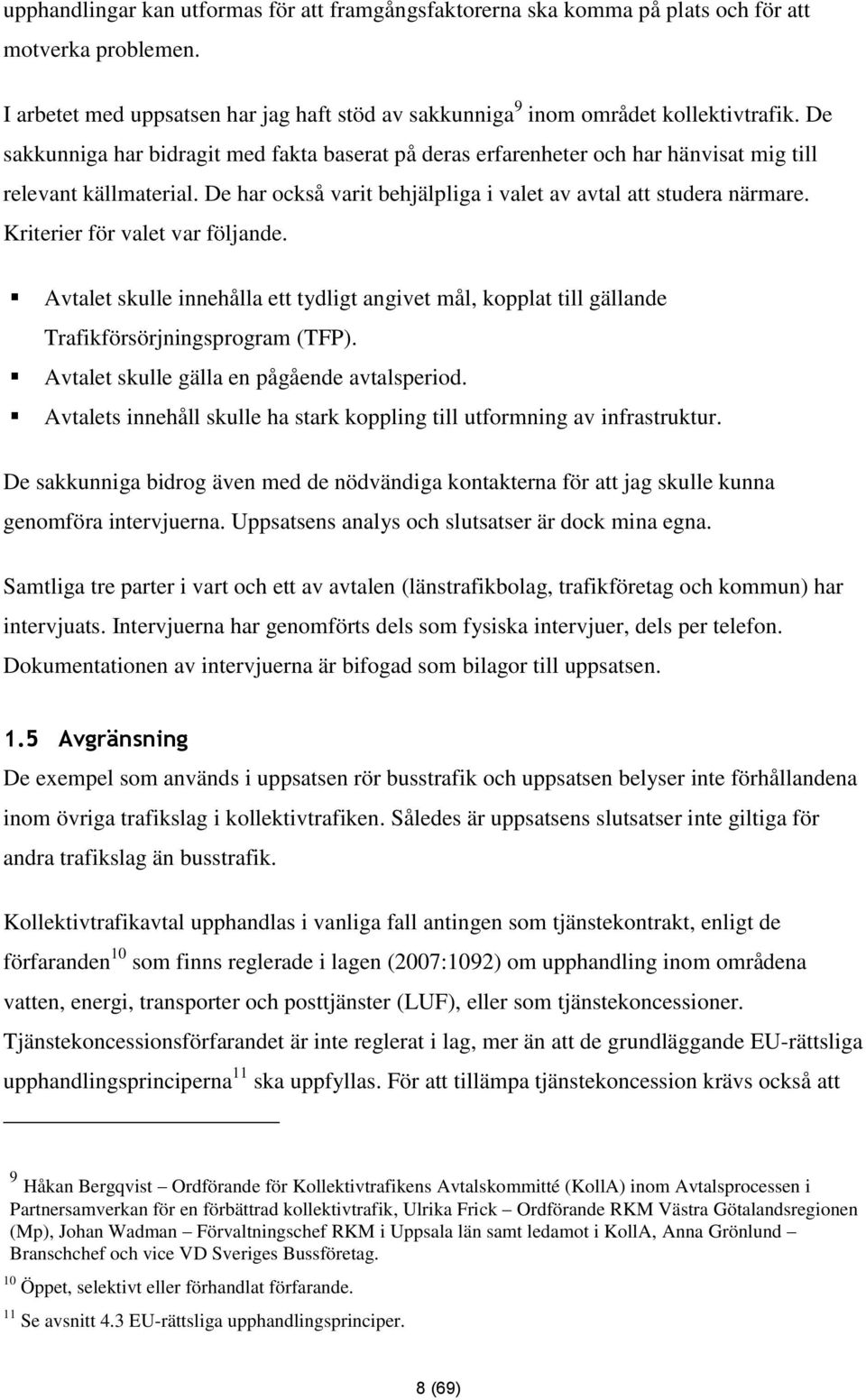 Kriterier för valet var följande. Avtalet skulle innehålla ett tydligt angivet mål, kopplat till gällande Trafikförsörjningsprogram (TFP). Avtalet skulle gälla en pågående avtalsperiod.