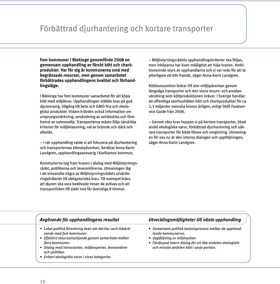 I Blekinge har fem kommuner samarbetat för att köpa kött med miljökrav. Upphandlingen ställde krav på god djuromsorg, tillgång till bete och GMO-fria och ekologiska produkter.