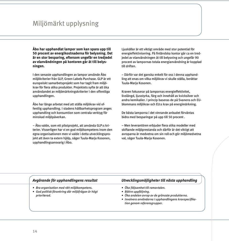 I den senaste upphandlingen av lampor använde Åbo miljökriterier från GLP, Green Labels Purchase. GLP är ett europeiskt samarbetsprojekt som har tagit fram miljökrav för flera olika produkter.