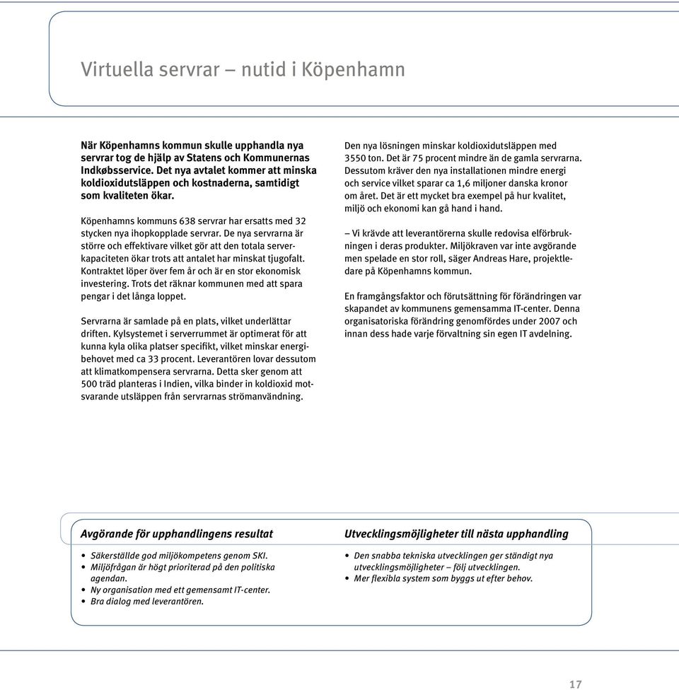 De nya servrarna är större och effektivare vilket gör att den totala serverkapaciteten ökar trots att antalet har minskat tjugofalt. Kontraktet löper över fem år och är en stor ekonomisk investering.