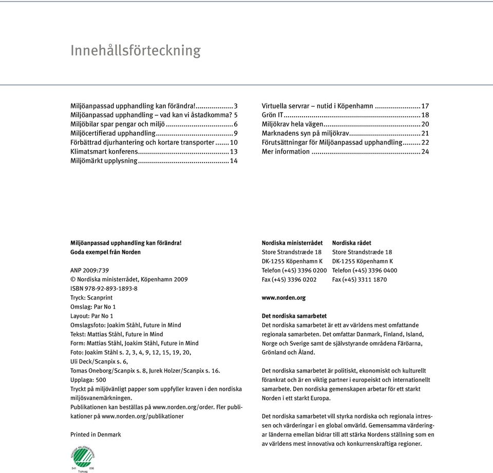 ..18 Miljökrav hela vägen...20 Marknadens syn på miljökrav...21 Förutsättningar för Miljöanpassad upphandling...22 Mer information...24 Miljöanpassad upphandling kan förändra!