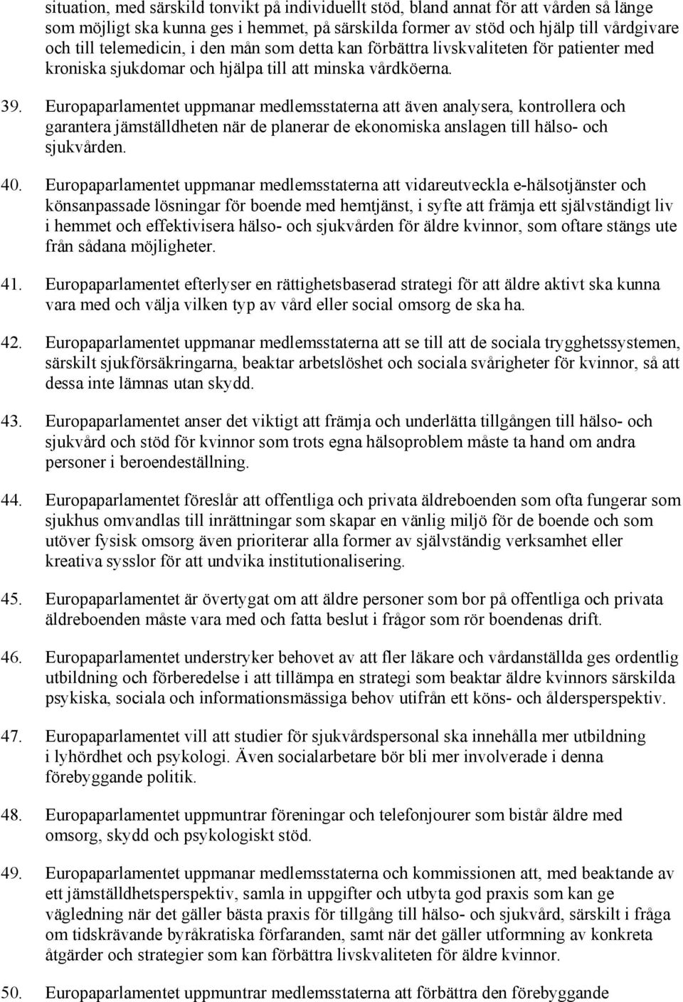 Europaparlamentet uppmanar medlemsstaterna att även analysera, kontrollera och garantera jämställdheten när de planerar de ekonomiska anslagen till hälso- och sjukvården. 40.