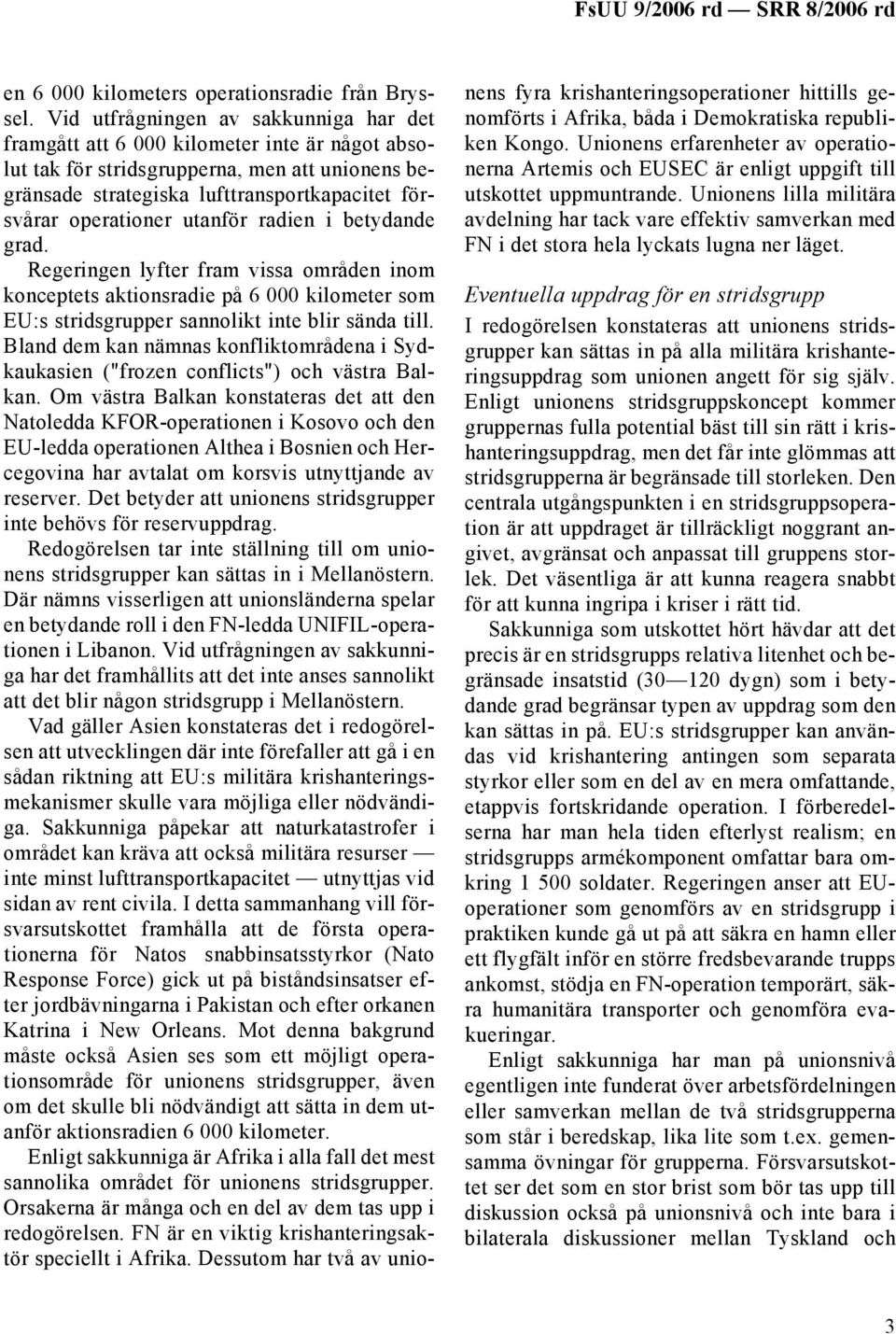 utanför radien i betydande grad. Regeringen lyfter fram vissa områden inom konceptets aktionsradie på 6 000 kilometer som EU:s stridsgrupper sannolikt inte blir sända till.