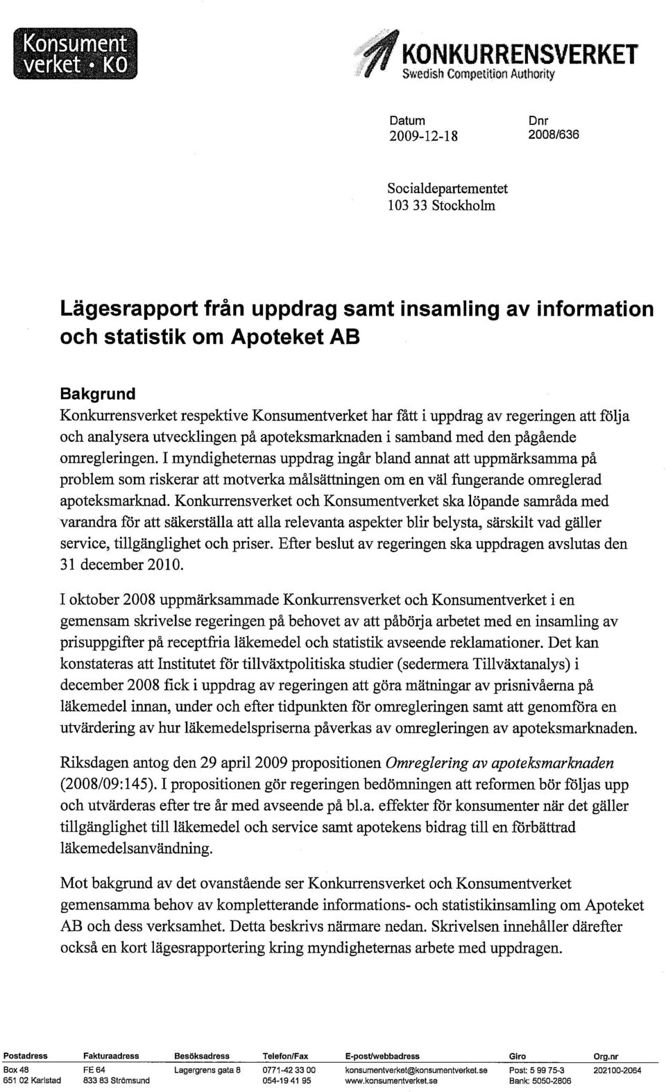 I myndigheternas uppdrag ingår bland annat att uppmärksamma på problem som riskerar att motverka målsättningen om en väl fungerande omreglerad apoteksmarknad.