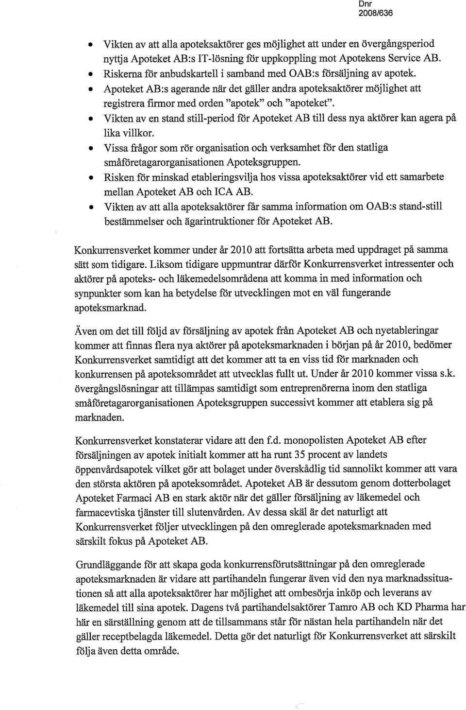 Vikten av en stånd still-period för Apoteket AB till dess nya aktörer kan agera på lika villkor.