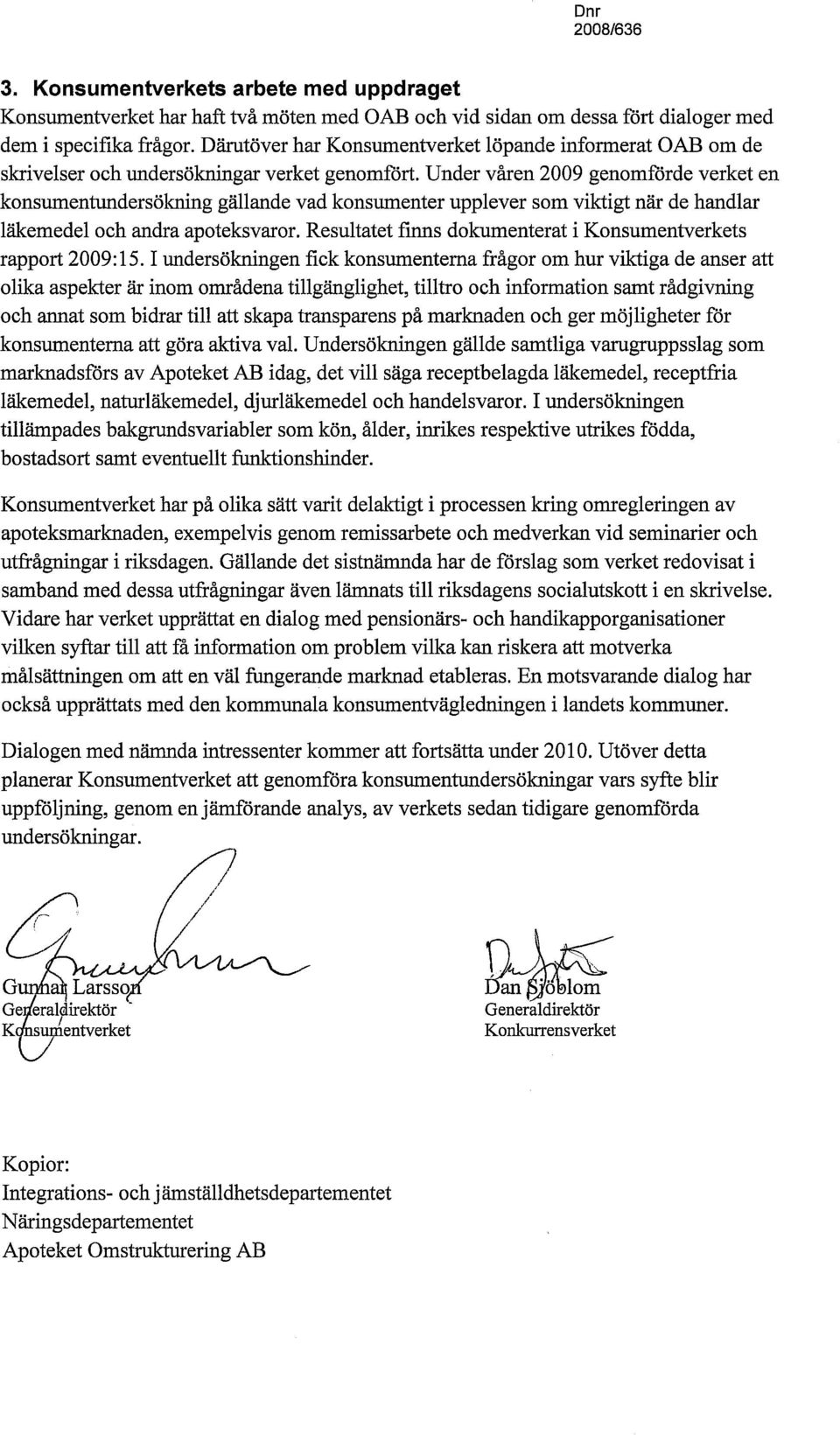 Under våren 2009 genomförde verket en konsumentundersökning gällande vad konsumenter upplever som viktigt när de handlar läkemedel och andra apoteksvaror.