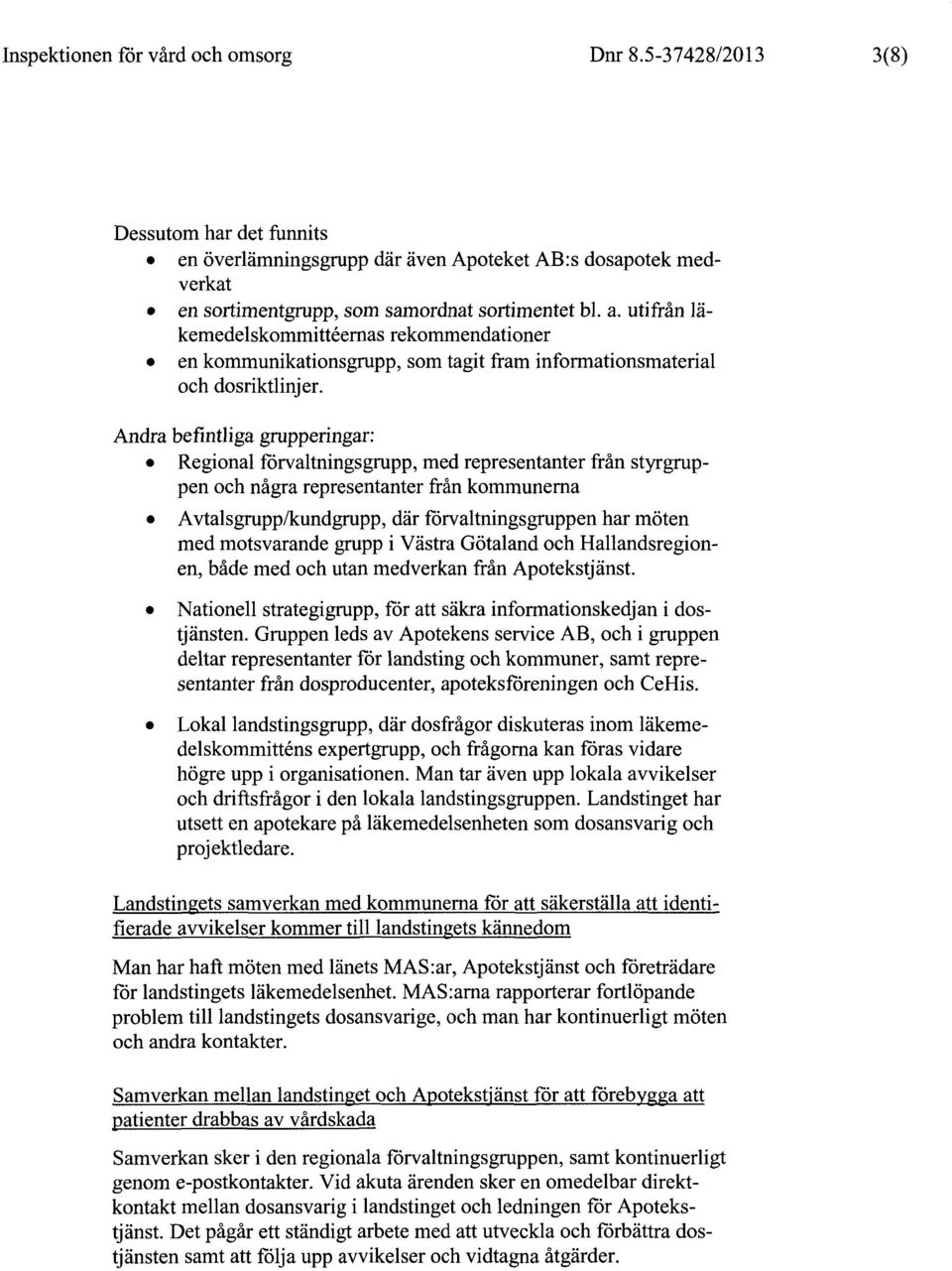 Andra befintliga grupperingar: Regional förvaltningsgrupp, med representanter från styrgruppen och några representanter från kommunerna Avtalsgrupp/kundgrupp, där förvaltningsgruppen har möten med