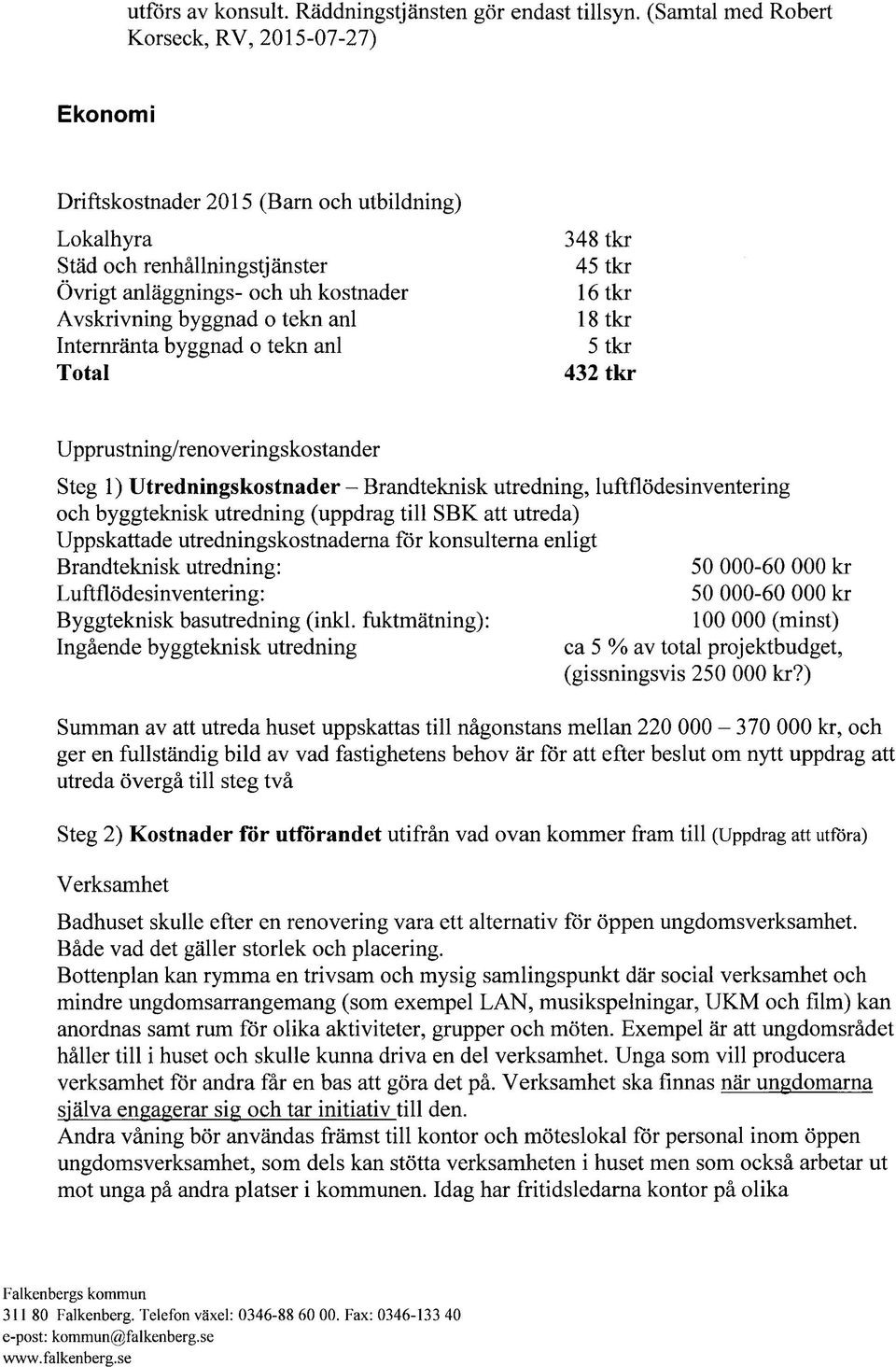 anl Internränta byggnad o tekn anl Total 348 tkr 45 tkr 16 tkr 18 tkr 5 tkr 432 tkr Upprustning/renoveringskostander Steg 1) Utredningskostnader - Brandteknisk utredning, luftflödesinventering och