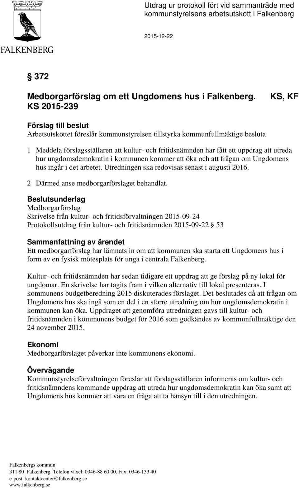 att utreda hur ungdomsdemokratin i kommunen kommer att öka och att frågan om Ungdomens hus ingår i det arbetet. Utredningen ska redovisas senast i augusti 2016.