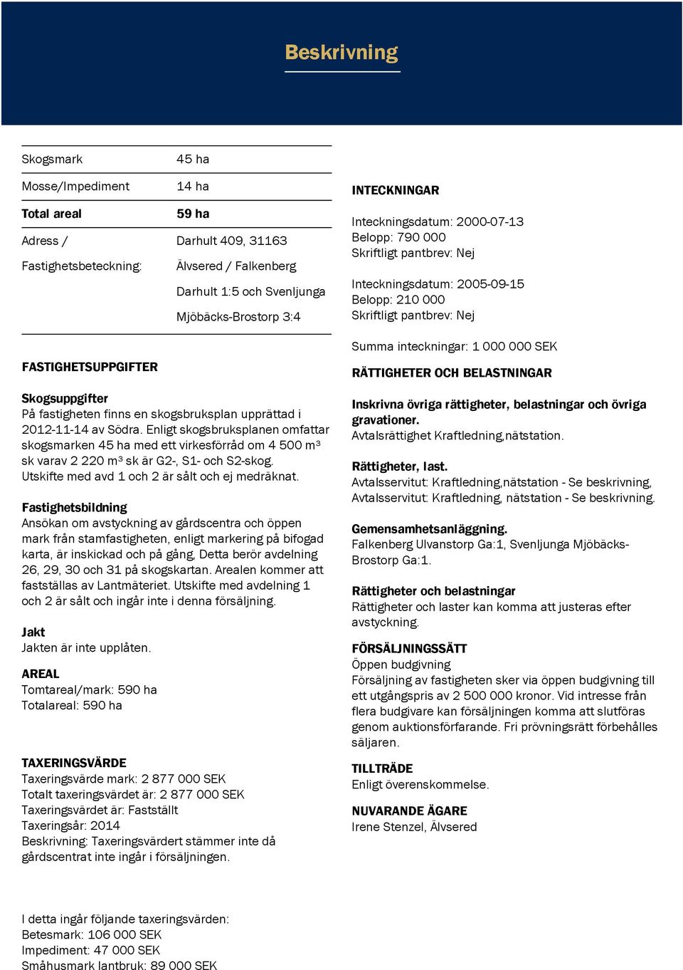 FASTIGHETSUPPGIFTER RÄTTIGHETER OCH BELASTNINGAR Skogsuppgifter På fastigheten finns en skogsbruksplan upprättad i 2012-11-14 av Södra.