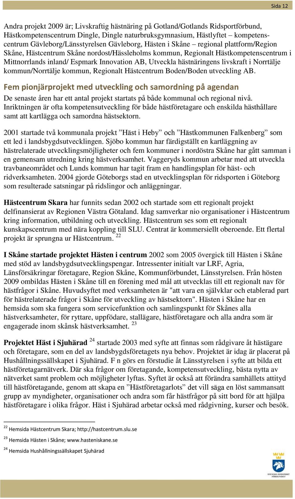 Innovation AB, Utveckla hästnäringens livskraft i Norrtälje kommun/norrtälje kommun, Regionalt Hästcentrum Boden/Boden utveckling AB.