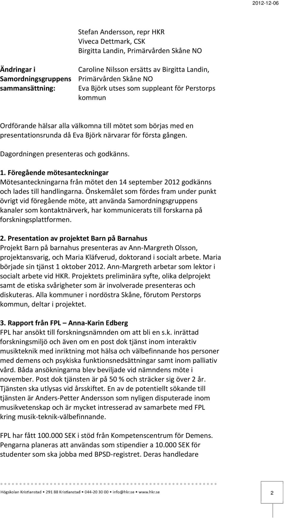 Dagordningen presenteras och godkänns. 1. Föregående mötesanteckningar Mötesanteckningarna från mötet den 14 september 2012 godkänns och lades till handlingarna.