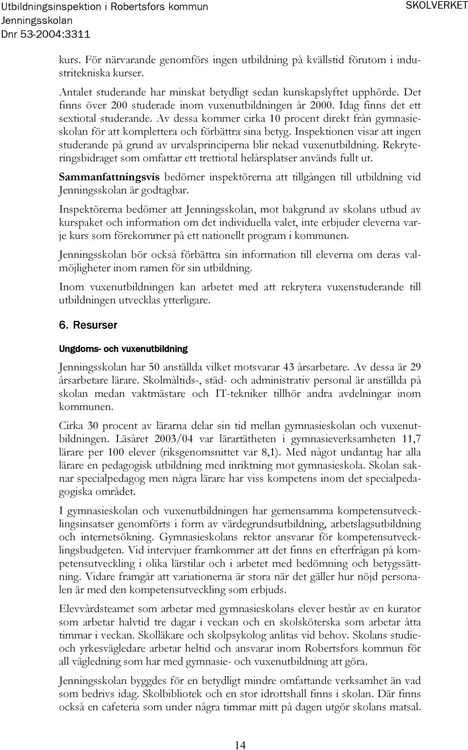 Av dessa kommer cirka 10 procent direkt från gymnasieskolan för att komplettera och förbättra sina betyg.