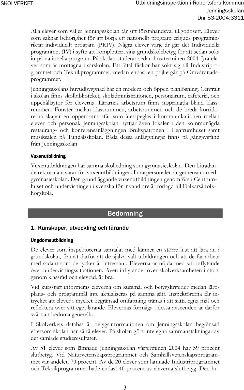 Några elever varje år går det Individuella programmet (IV) i syfte att komplettera sina grundskolebetyg för att sedan söka in på nationella program.