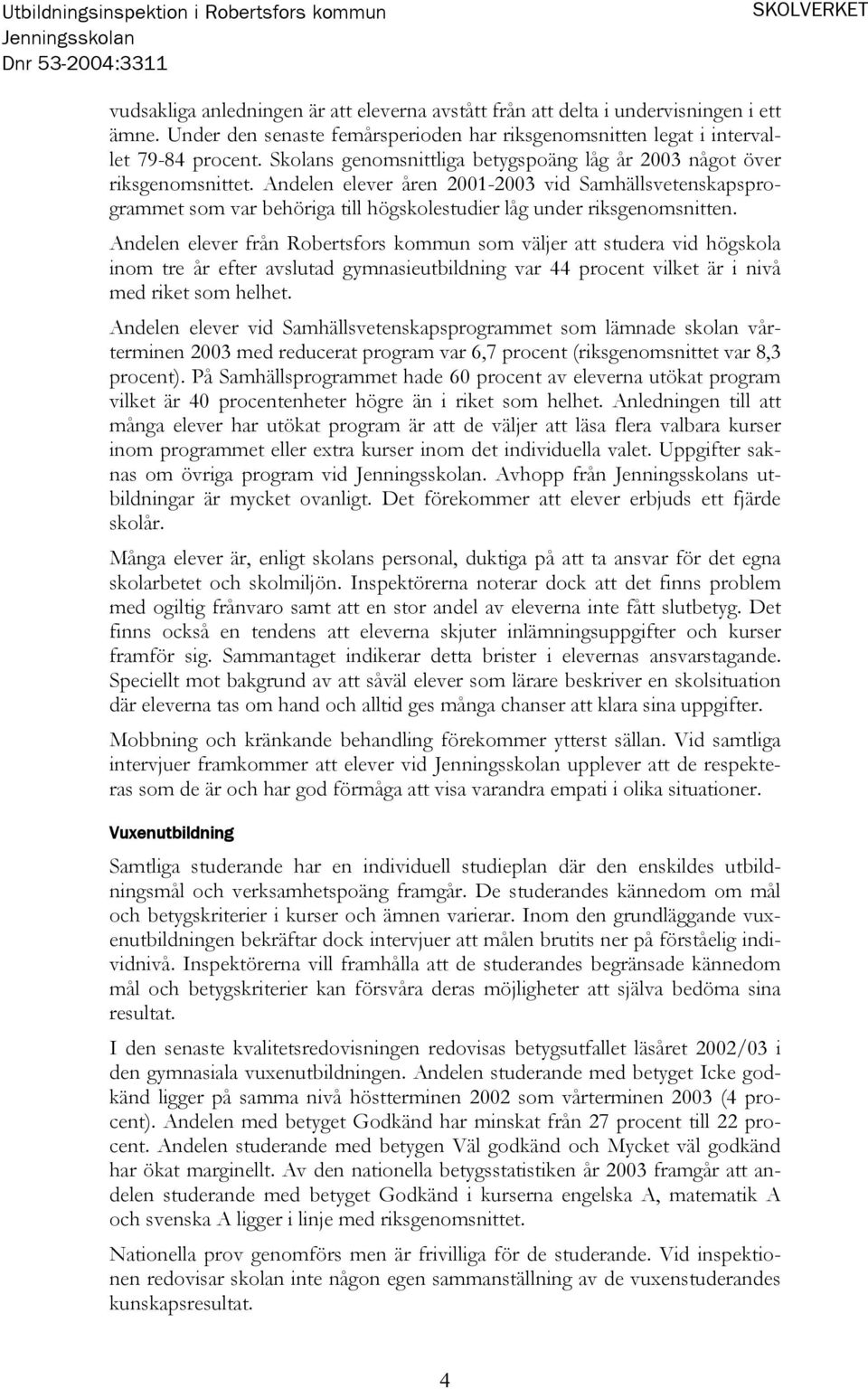 Andelen elever åren 2001-2003 vid Samhällsvetenskapsprogrammet som var behöriga till högskolestudier låg under riksgenomsnitten.