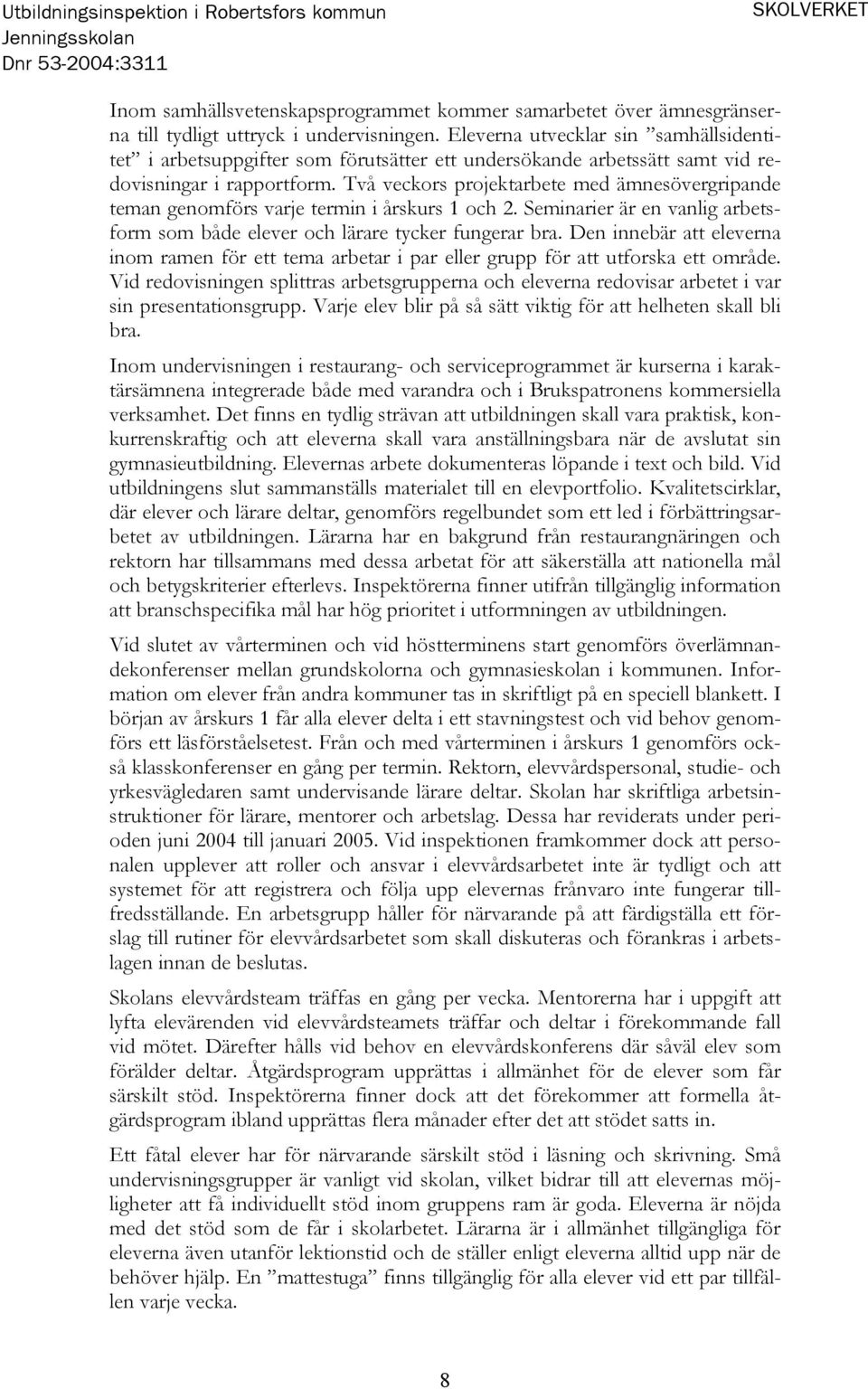 Två veckors projektarbete med ämnesövergripande teman genomförs varje termin i årskurs 1 och 2. Seminarier är en vanlig arbetsform som både elever och lärare tycker fungerar bra.