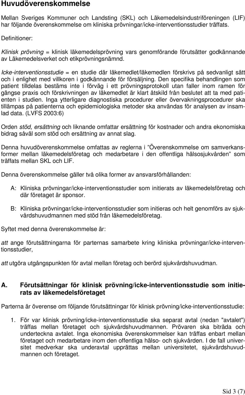 Icke-interventionsstudie = en studie där läkemedlet/läkemedlen förskrivs på sedvanligt sätt och i enlighet med villkoren i godkännande för försäljning.