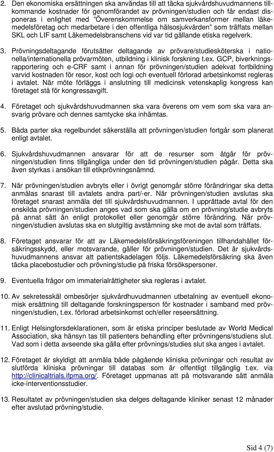 regelverk. 3. Prövningsdeltagande förutsätter deltagande av prövare/studiesköterska i nationella/internationella prövarmöten, utbildning i klinisk forskning t.ex.