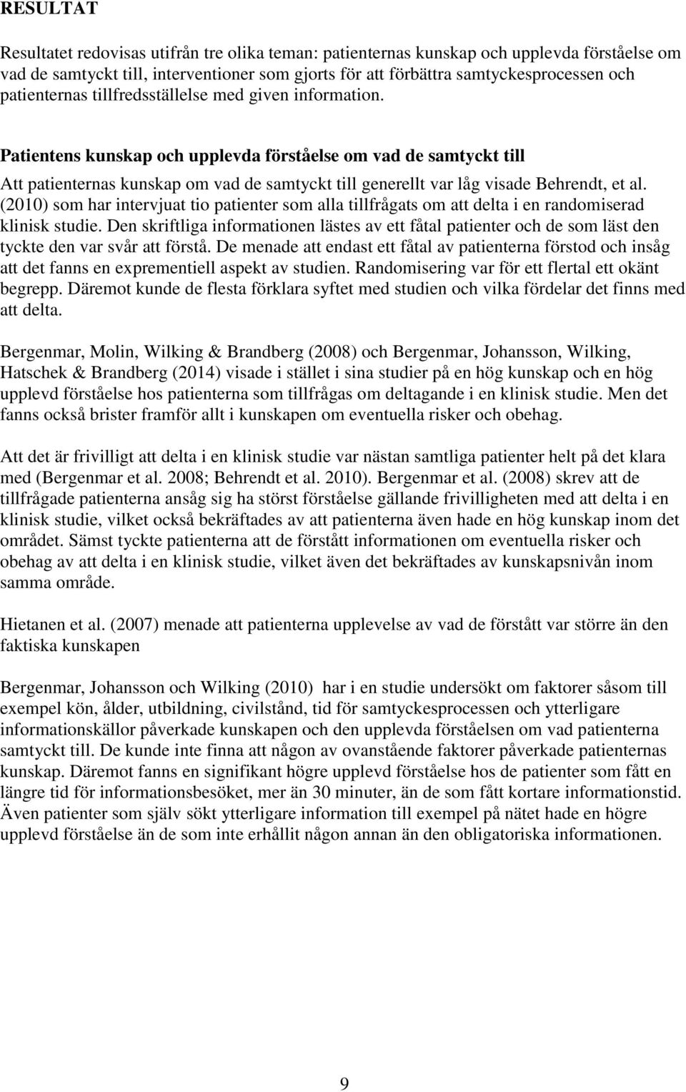 Patientens kunskap och upplevda förståelse om vad de samtyckt till Att patienternas kunskap om vad de samtyckt till generellt var låg visade Behrendt, et al.