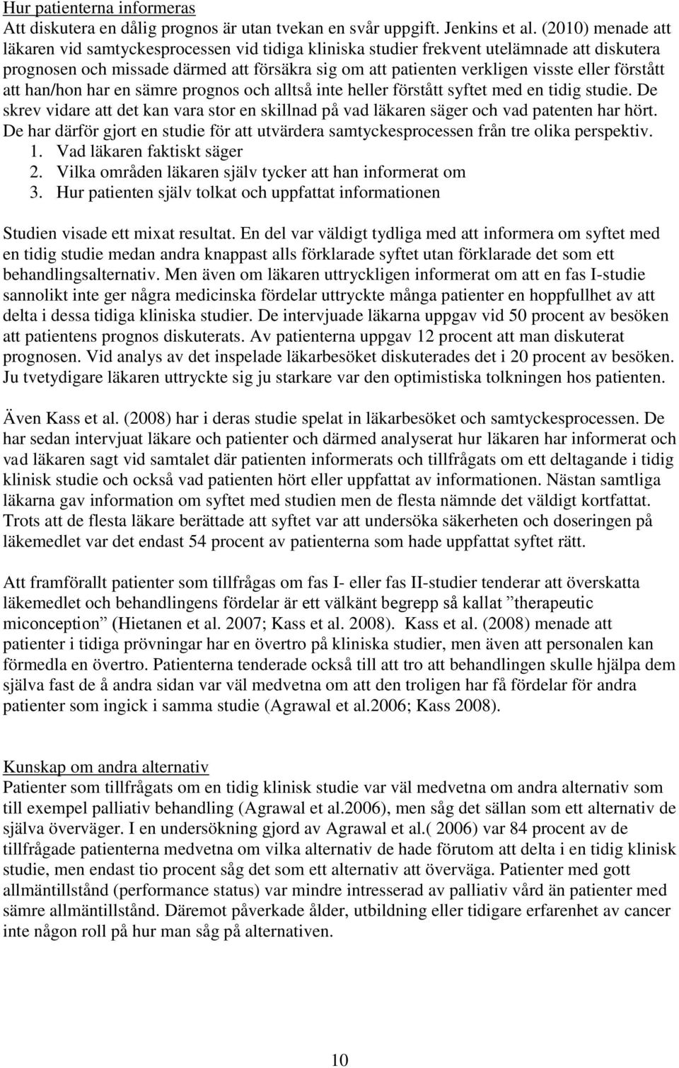 förstått att han/hon har en sämre prognos och alltså inte heller förstått syftet med en tidig studie. De skrev vidare att det kan vara stor en skillnad på vad läkaren säger och vad patenten har hört.