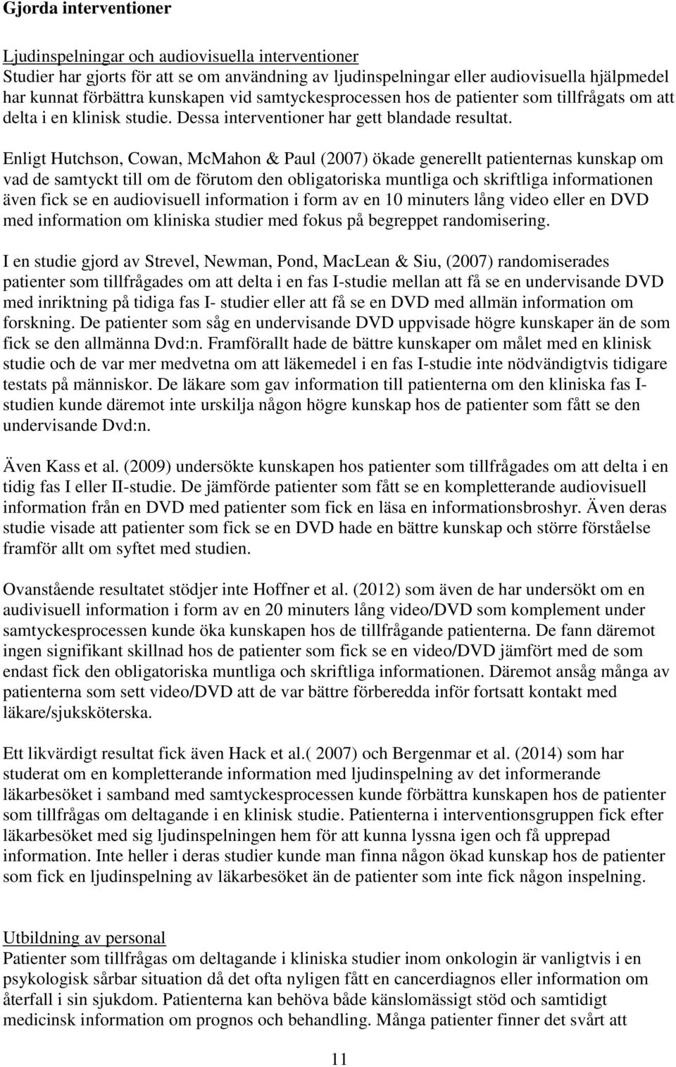 Enligt Hutchson, Cowan, McMahon & Paul (2007) ökade generellt patienternas kunskap om vad de samtyckt till om de förutom den obligatoriska muntliga och skriftliga informationen även fick se en