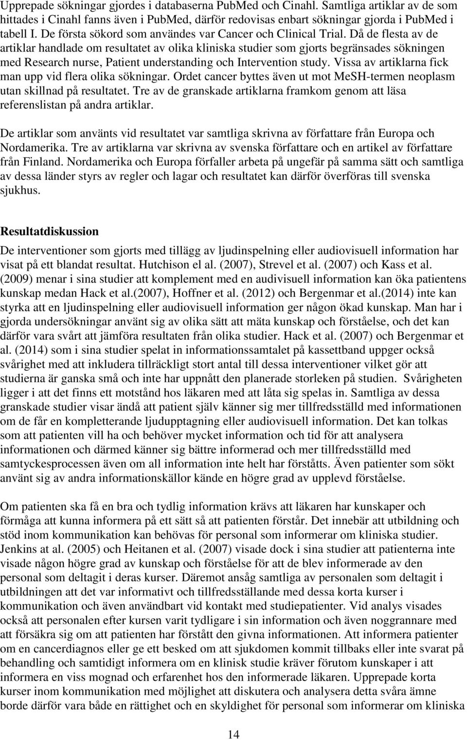 Då de flesta av de artiklar handlade om resultatet av olika kliniska studier som gjorts begränsades sökningen med Research nurse, Patient understanding och Intervention study.