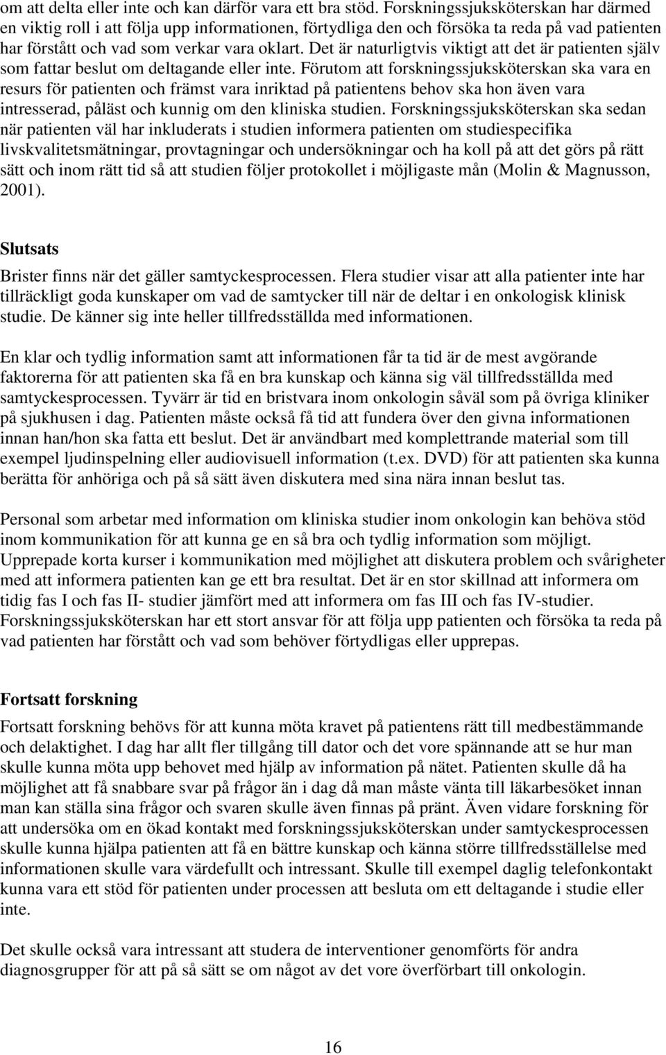 Det är naturligtvis viktigt att det är patienten själv som fattar beslut om deltagande eller inte.