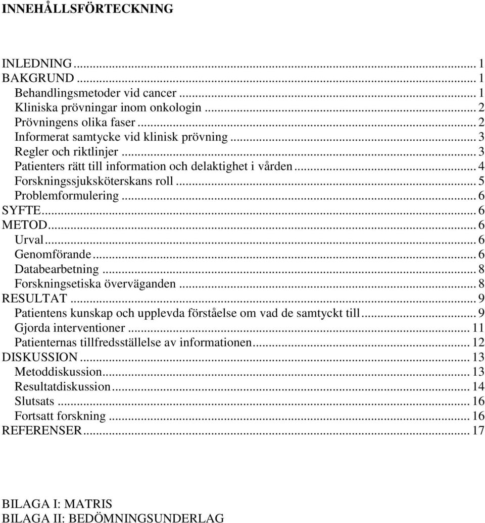 .. 6 Databearbetning... 8 Forskningsetiska överväganden... 8 RESULTAT... 9 Patientens kunskap och upplevda förståelse om vad de samtyckt till... 9 Gjorda interventioner.