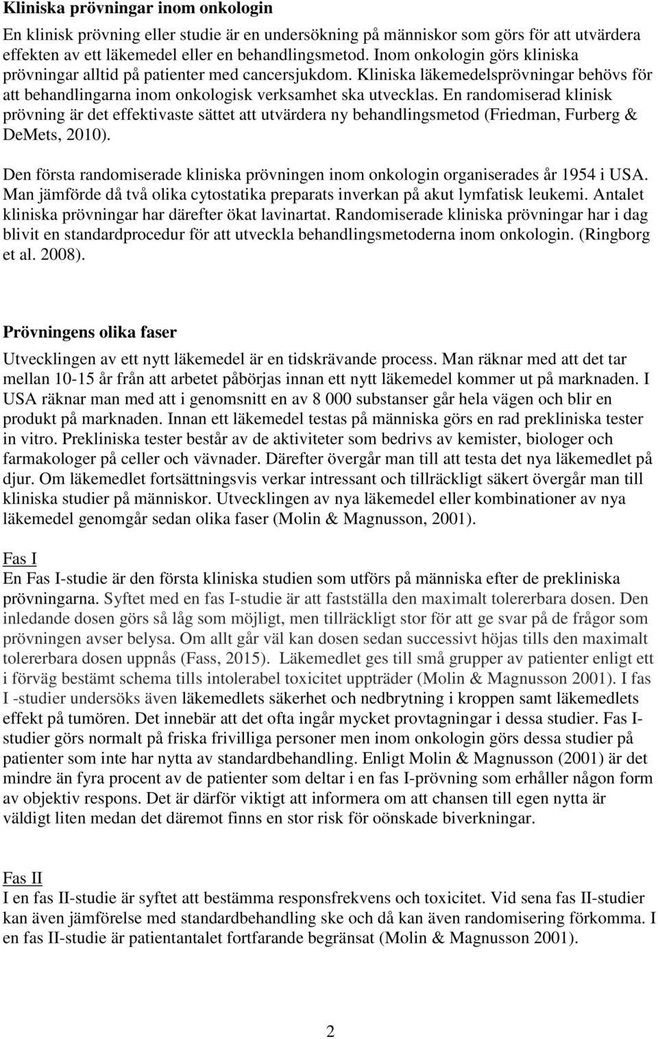 En randomiserad klinisk prövning är det effektivaste sättet att utvärdera ny behandlingsmetod (Friedman, Furberg & DeMets, 2010).