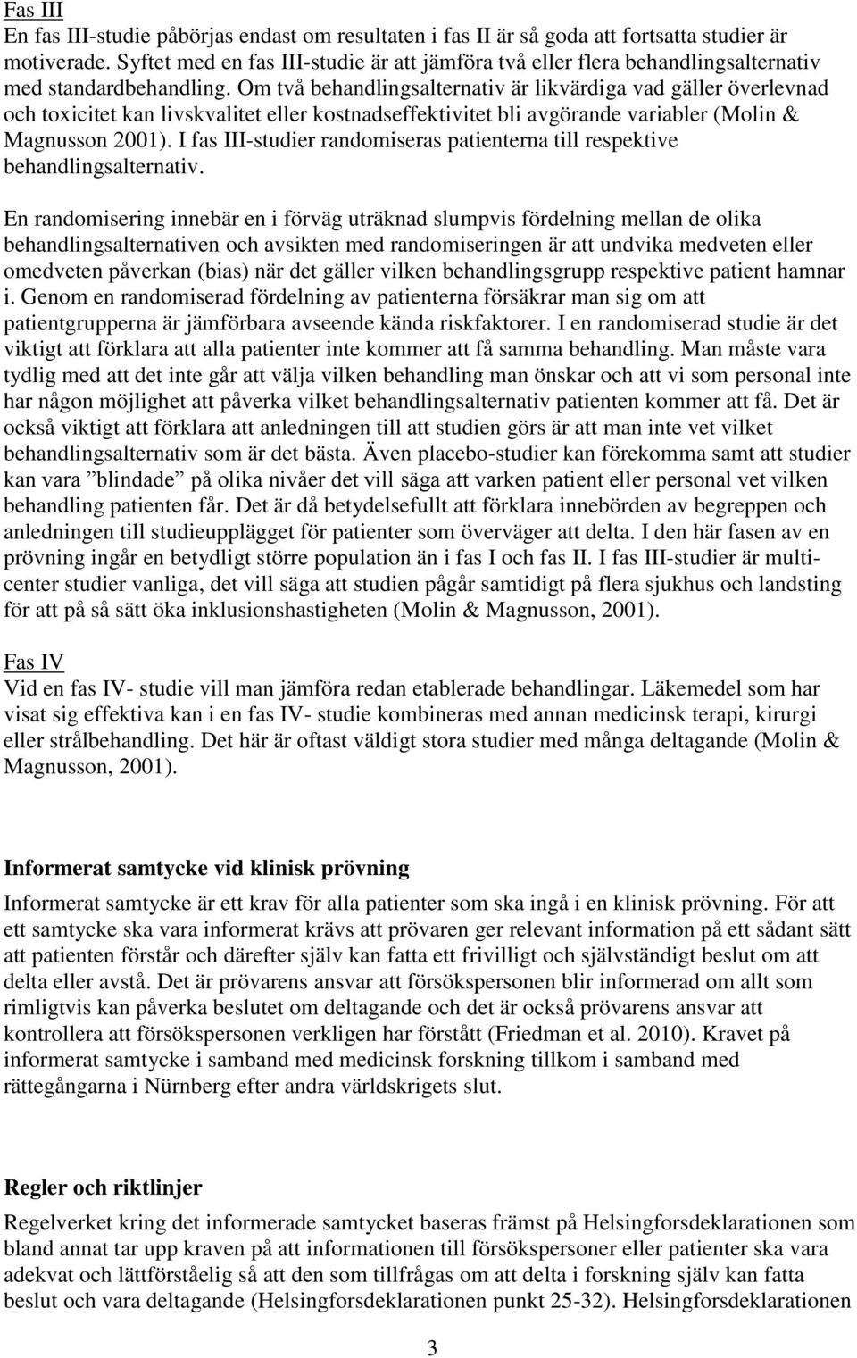 Om två behandlingsalternativ är likvärdiga vad gäller överlevnad och toxicitet kan livskvalitet eller kostnadseffektivitet bli avgörande variabler (Molin & Magnusson 2001).