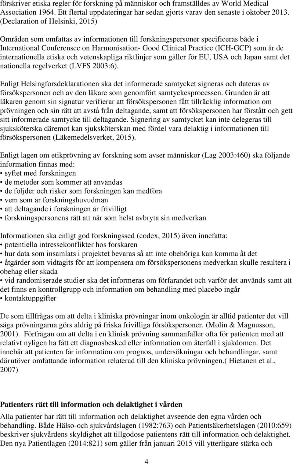 de internationella etiska och vetenskapliga riktlinjer som gäller för EU, USA och Japan samt det nationella regelverket (LVFS 2003:6).