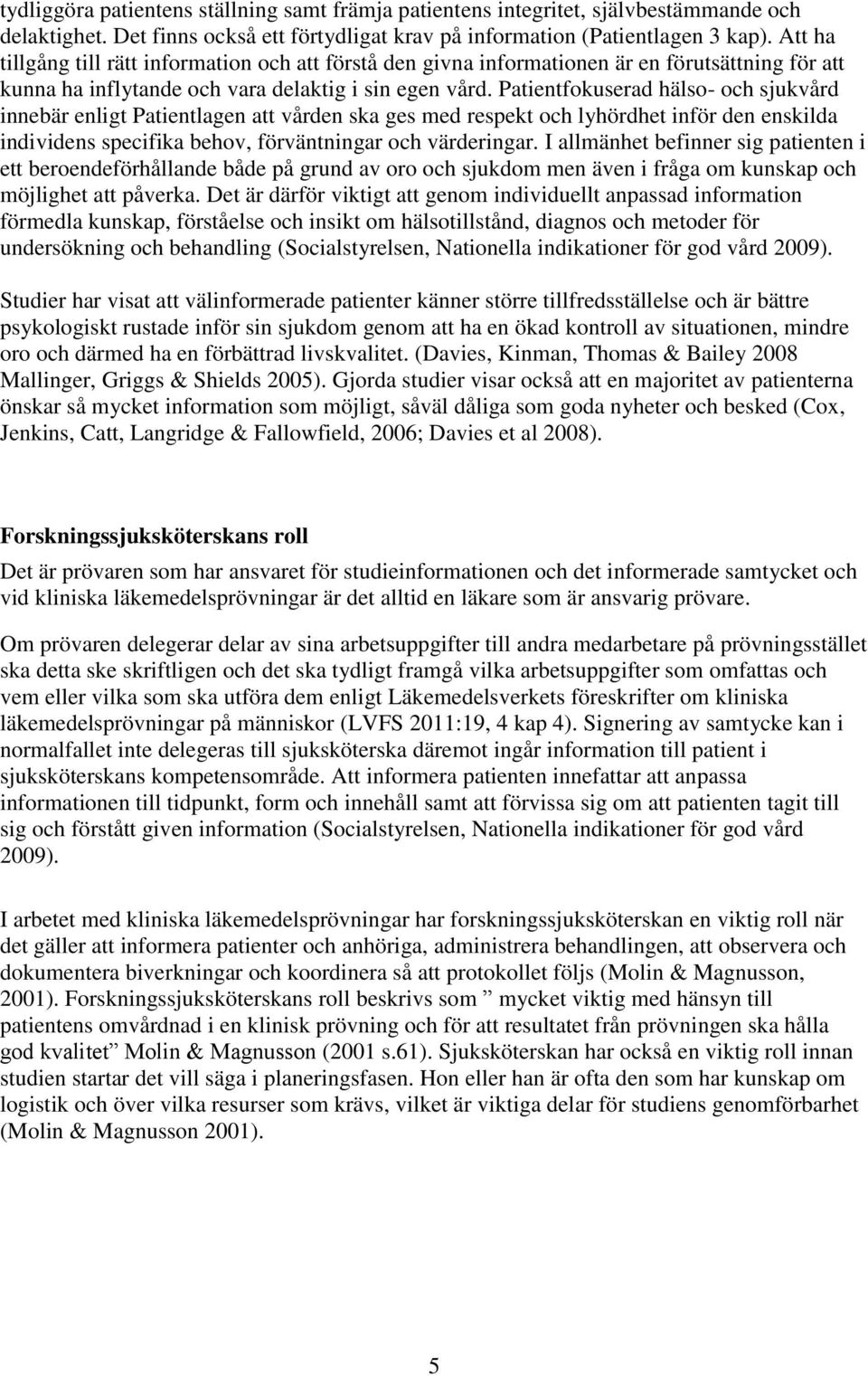 Patientfokuserad hälso- och sjukvård innebär enligt Patientlagen att vården ska ges med respekt och lyhördhet inför den enskilda individens specifika behov, förväntningar och värderingar.