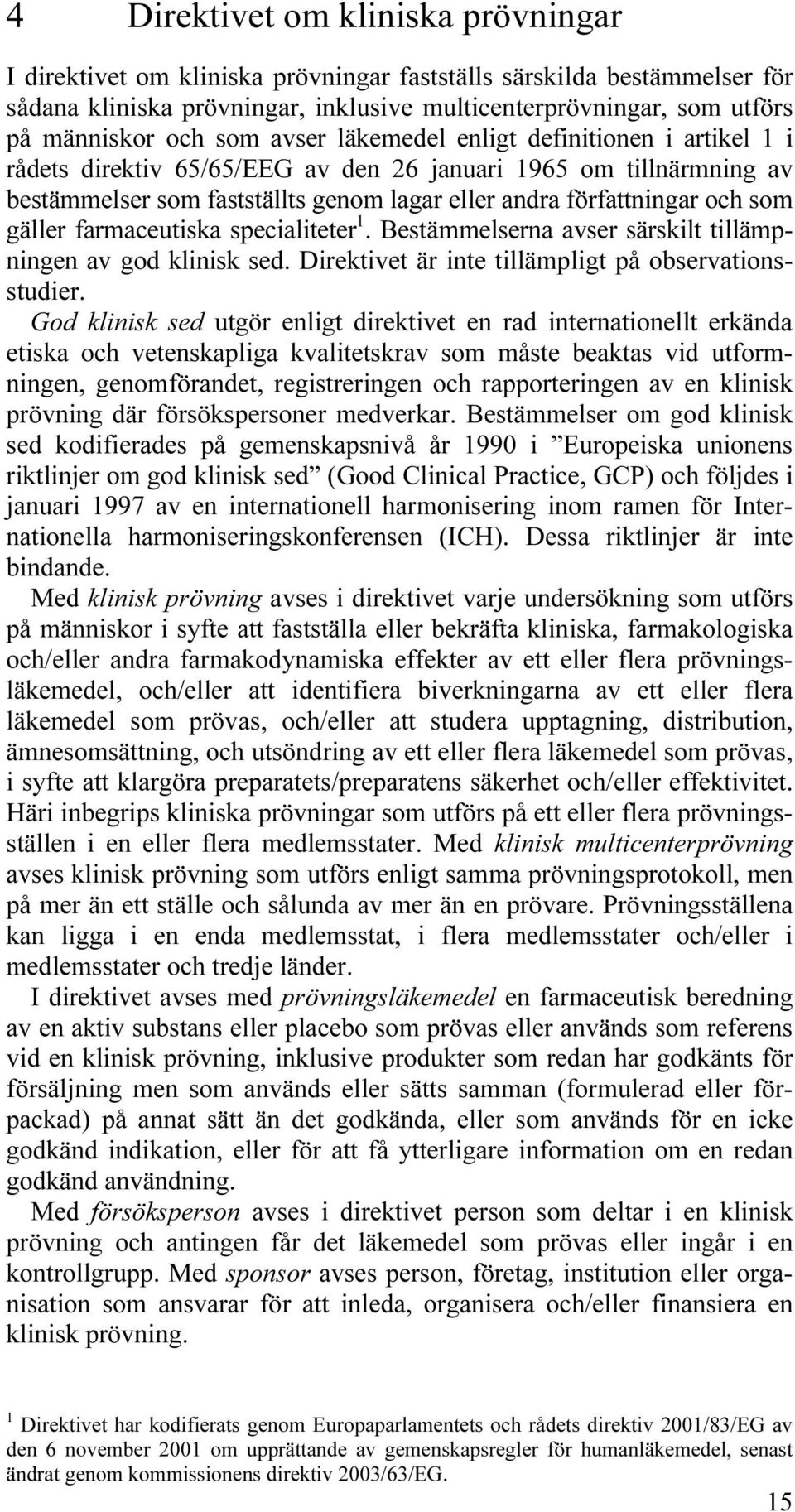 gäller farmaceutiska specialiteter 1. Bestämmelserna avser särskilt tillämpningen av god klinisk sed. Direktivet är inte tillämpligt på observationsstudier.