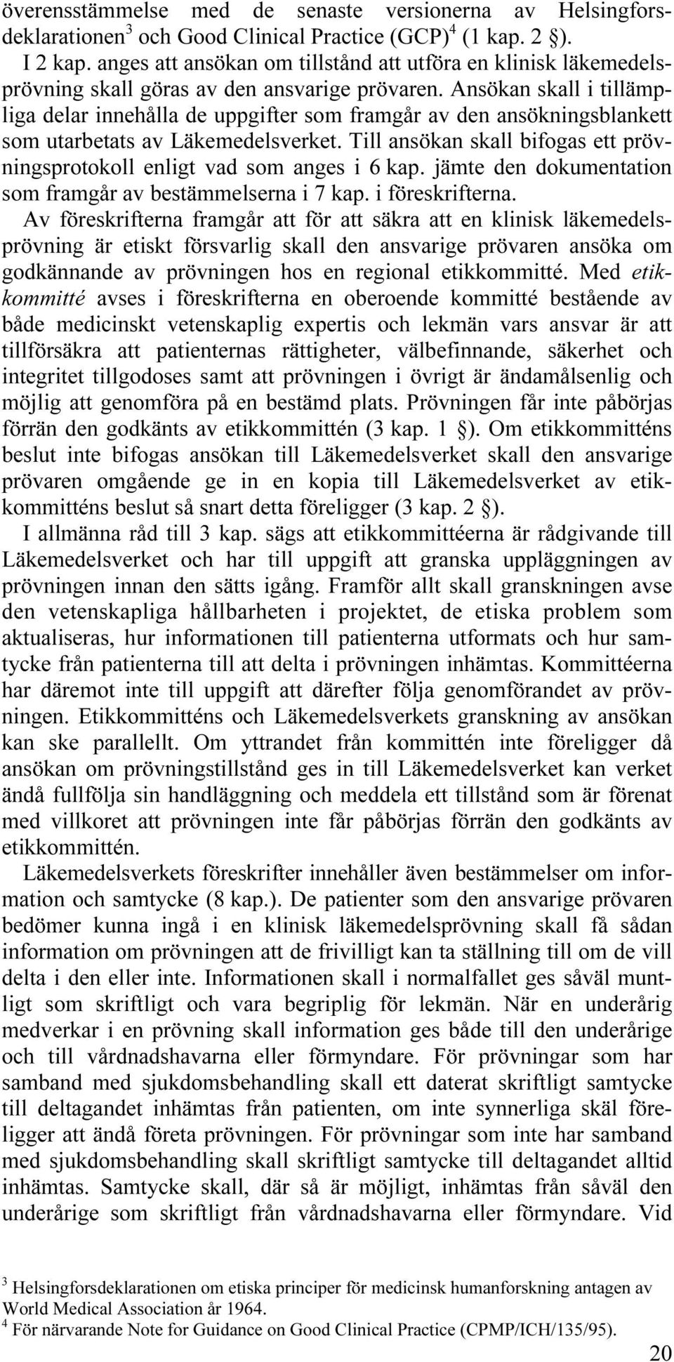 Ansökan skall i tillämpliga delar innehålla de uppgifter som framgår av den ansökningsblankett som utarbetats av Läkemedelsverket.