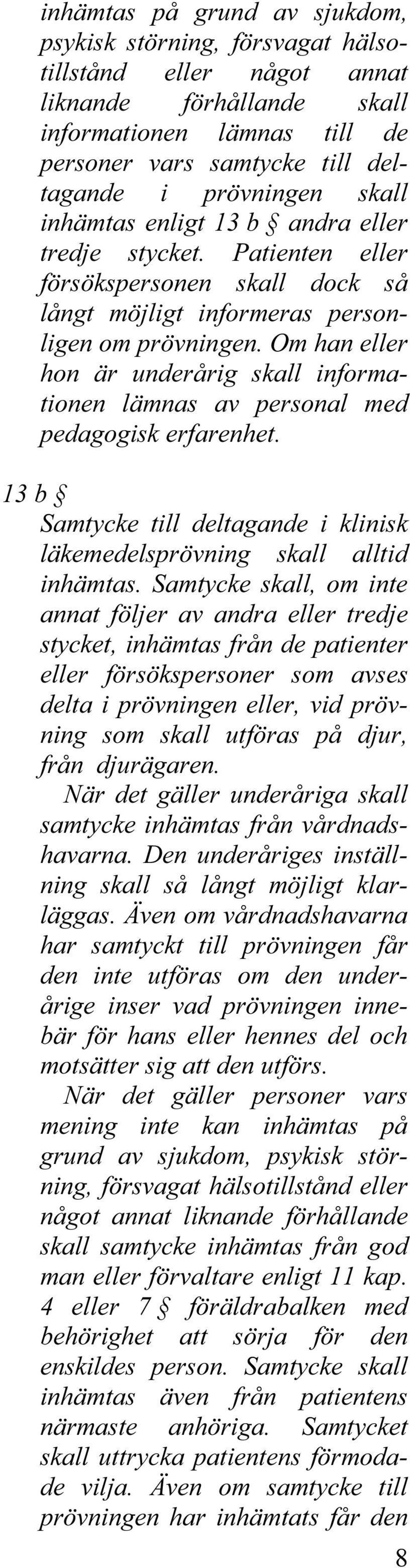 Om han eller hon är underårig skall informationen lämnas av personal med pedagogisk erfarenhet. 13 b Samtycke till deltagande i klinisk läkemedelsprövning skall alltid inhämtas.