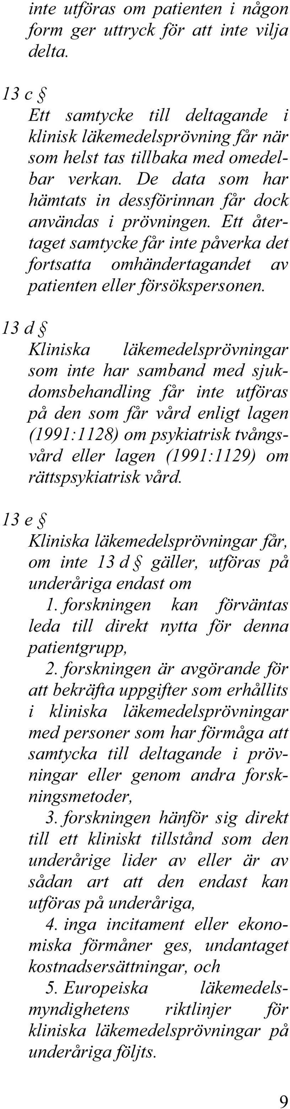 13 d Kliniska läkemedelsprövningar som inte har samband med sjukdomsbehandling får inte utföras på den som får vård enligt lagen (1991:1128) om psykiatrisk tvångsvård eller lagen (1991:1129) om