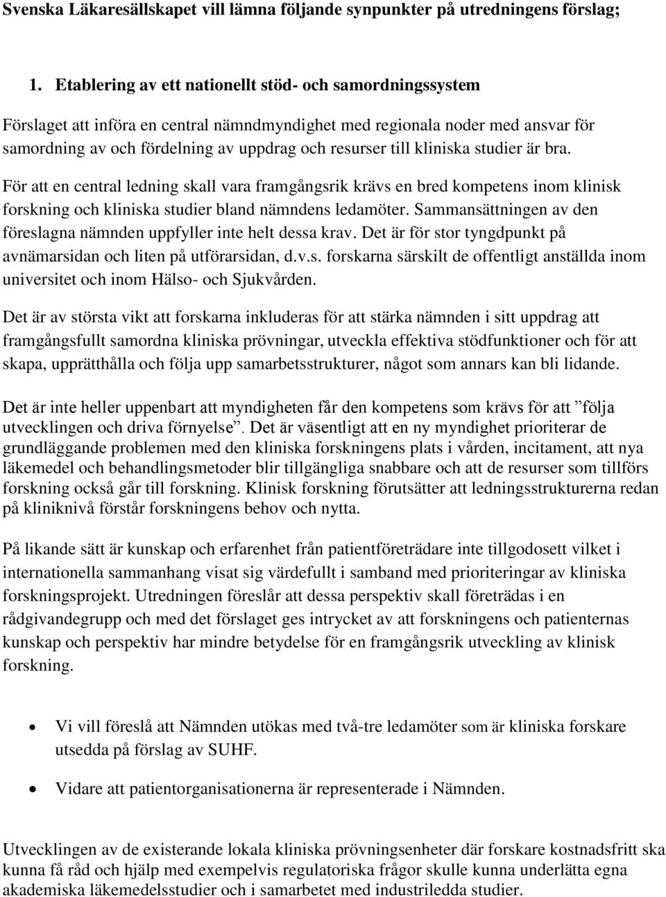 kliniska studier är bra. För att en central ledning skall vara framgångsrik krävs en bred kompetens inom klinisk forskning och kliniska studier bland nämndens ledamöter.