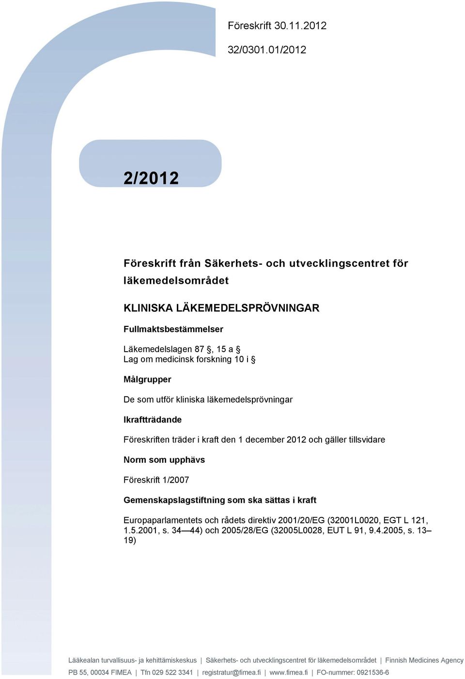 Målgrupper De som utför kliniska läkemedelsprövningar Ikraftträdande Föreskriften träder i kraft den 1 december 2012 och gäller tillsvidare Norm som upphävs Föreskrift 1/2007 Gemenskapslagstiftning