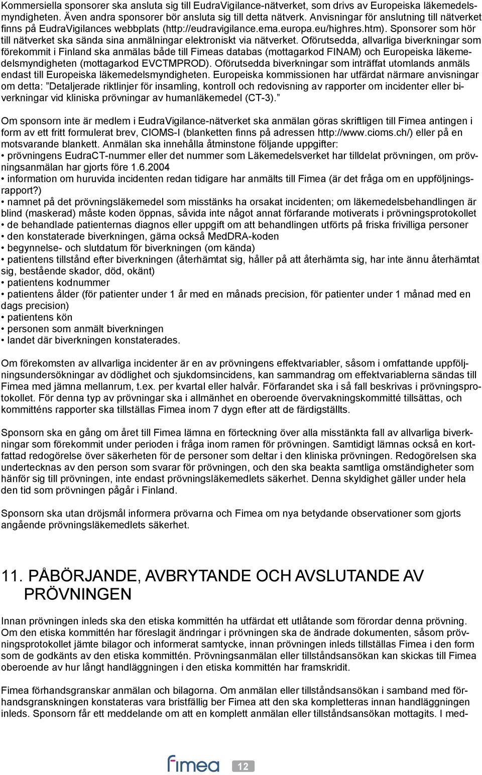 Sponsorer som hör till nätverket ska sända sina anmälningar elektroniskt via nätverket.