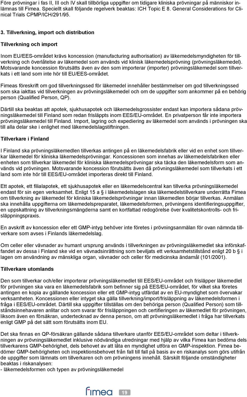 Tillverkning, import och distribution Tillverkning och import Inom EU/EES-området krävs koncession (manufacturing authorisation) av läkemedelsmyndigheten för tillverkning och överlåtelse av läkemedel